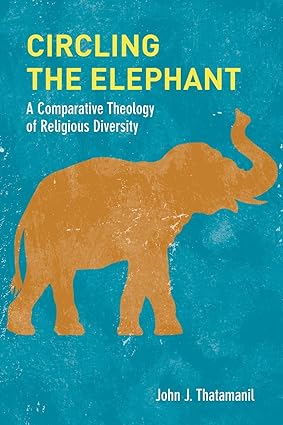 Circling the Elephant: A Comparative Theology of Religious Diversity (Comparative Theology: Thinking Across Traditions, 8) - Orginal Pdf